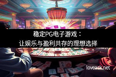 稳定PG电子游戏：让娱乐与盈利共存的理想选择