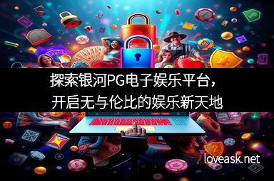 探索银河PG电子娱乐平台，开启无与伦比的娱乐新天地