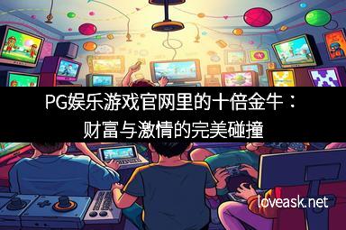 PG娱乐游戏官网里的十倍金牛：财富与激情的完美碰撞